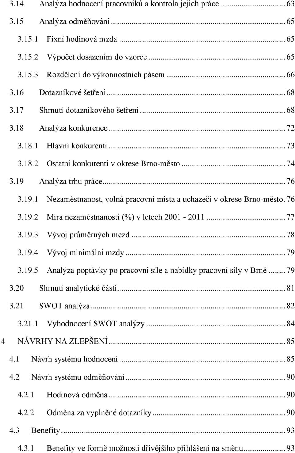 19 Analýza trhu práce... 76 3.19.1 Nezaměstnanost, volná pracovní místa a uchazeči v okrese Brno-město. 76 3.19.2 Míra nezaměstnanosti (%) v letech 2001-2011... 77 3.19.3 Vývoj průměrných mezd... 78 3.