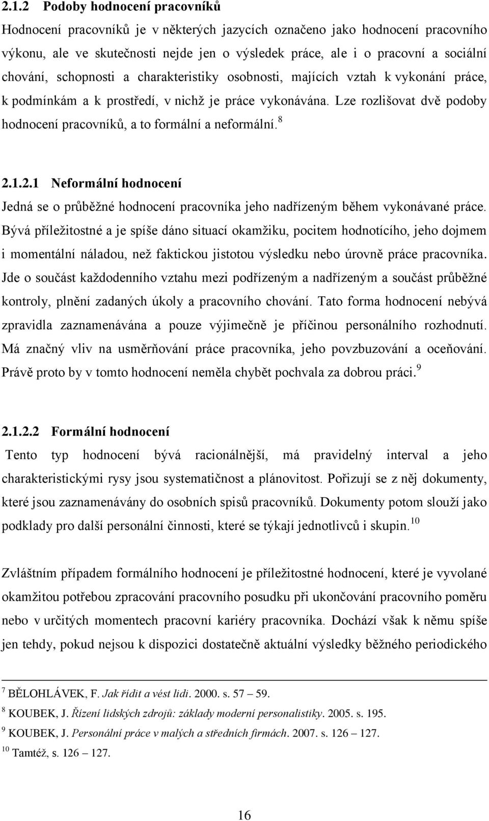 Lze rozlišovat dvě podoby hodnocení pracovníků, a to formální a neformální. 8 2.1.2.1 Neformální hodnocení Jedná se o průběžné hodnocení pracovníka jeho nadřízeným během vykonávané práce.