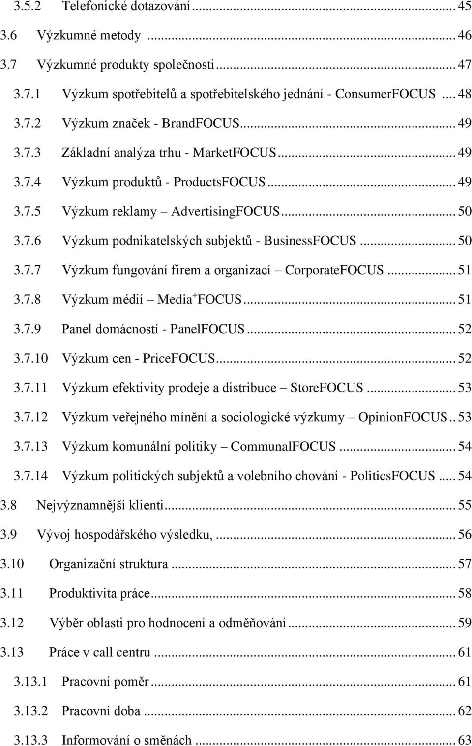 .. 50 3.7.7 Výzkum fungování firem a organizací CorporateFOCUS... 51 3.7.8 Výzkum médií Media + FOCUS... 51 3.7.9 Panel domácností - PanelFOCUS... 52 3.7.10 Výzkum cen - PriceFOCUS... 52 3.7.11 Výzkum efektivity prodeje a distribuce StoreFOCUS.