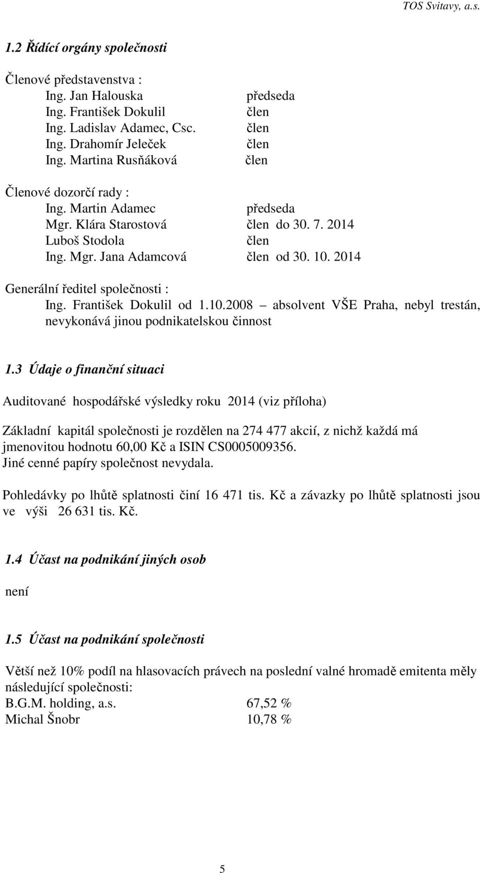 2014 Generální ředitel společnosti : Ing. František Dokulil od 1.10.2008 absolvent VŠE Praha, nebyl trestán, nevykonává jinou podnikatelskou činnost 1.