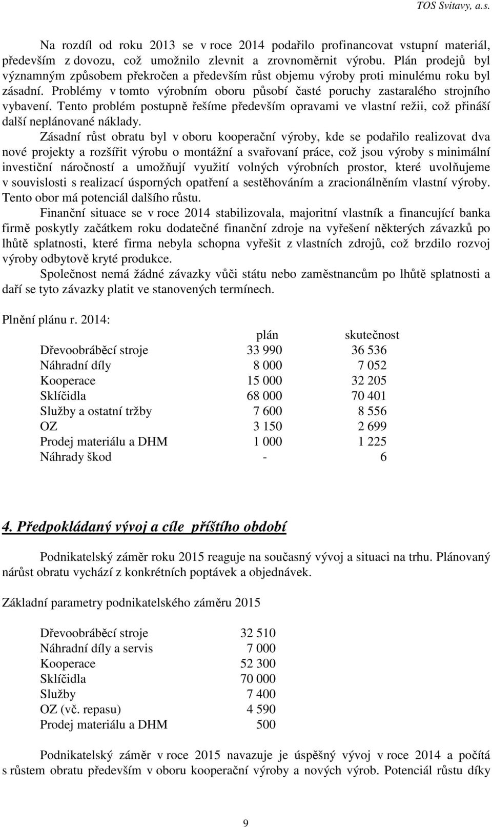 Tento problém postupně řešíme především opravami ve vlastní režii, což přináší další neplánované náklady.