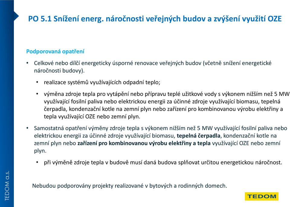 realizace systémů využívajících odpadní teplo; výměna zdroje tepla pro vytápění nebo přípravu teplé užitkové vody s výkonem nižším než 5 MW využívající fosilní paliva nebo elektrickou energii za