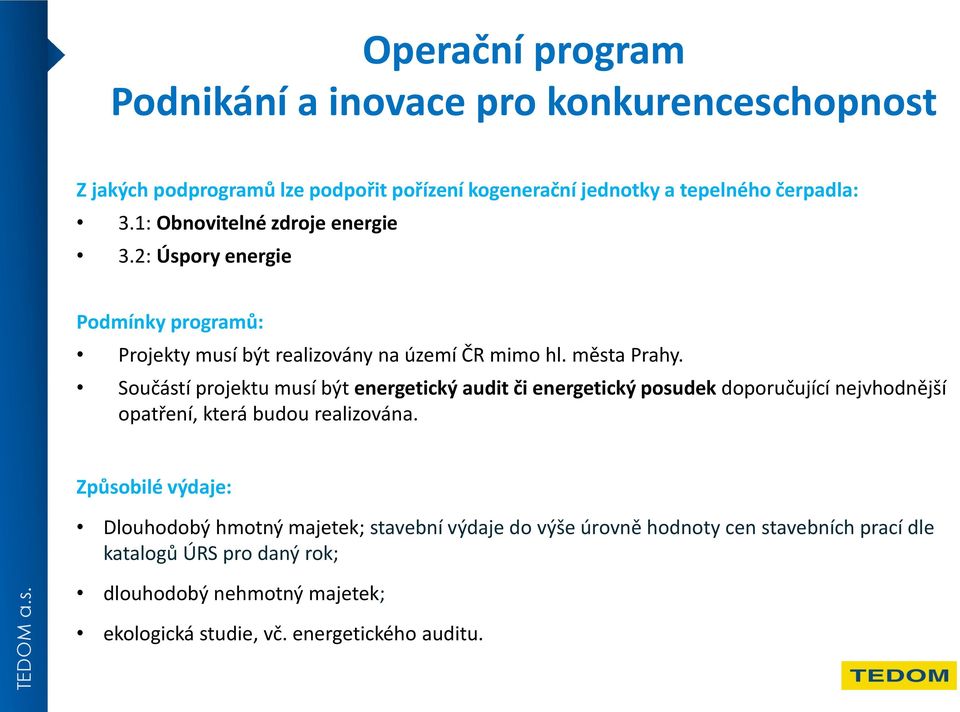 Součástí projektu musí být energetický audit či energetický posudek doporučující nejvhodnější opatření, která budou realizována.