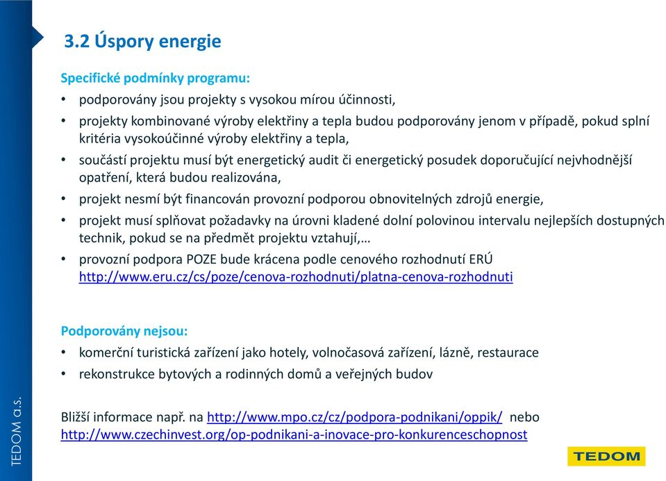 financován provozní podporou obnovitelných zdrojů energie, projekt musí splňovat požadavky na úrovni kladené dolní polovinou intervalu nejlepších dostupných technik, pokud se na předmět projektu