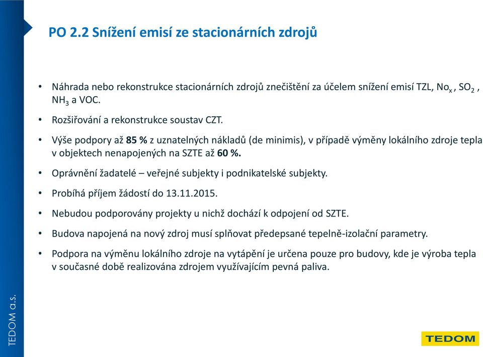 Oprávnění žadatelé veřejné subjekty i podnikatelské subjekty. Probíhá příjem žádostí do 13.11.2015. Nebudou podporovány projekty u nichž dochází k odpojení od SZTE.
