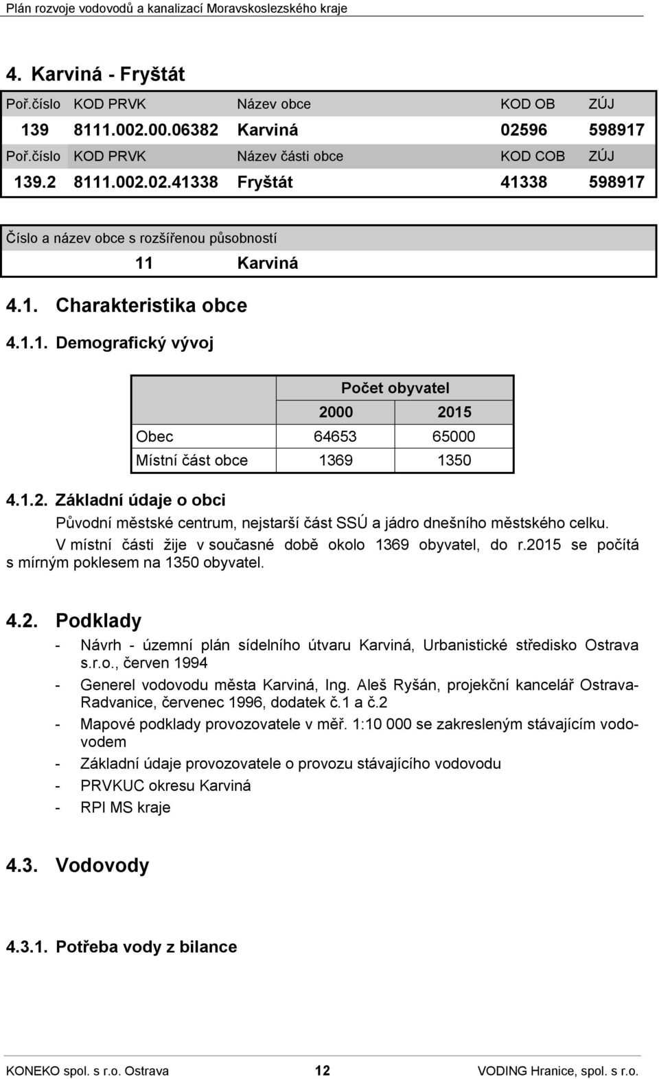 Základní údaje o obci Původní městské centrum, nejstarší část SSÚ a jádro dnešního městského celku. V místní části žije v současné době okolo 1369 obyvatel, do r.