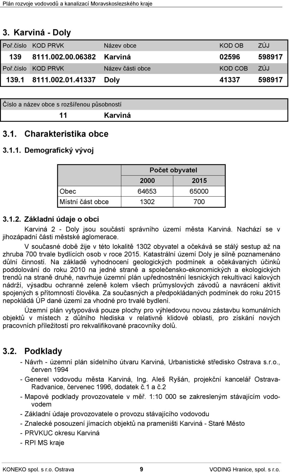 700 3.1.2. Základní údaje o obci Karviná 2 - Doly jsou součástí správního území města Karviná. Nachází se v jihozápadní části městské aglomerace.