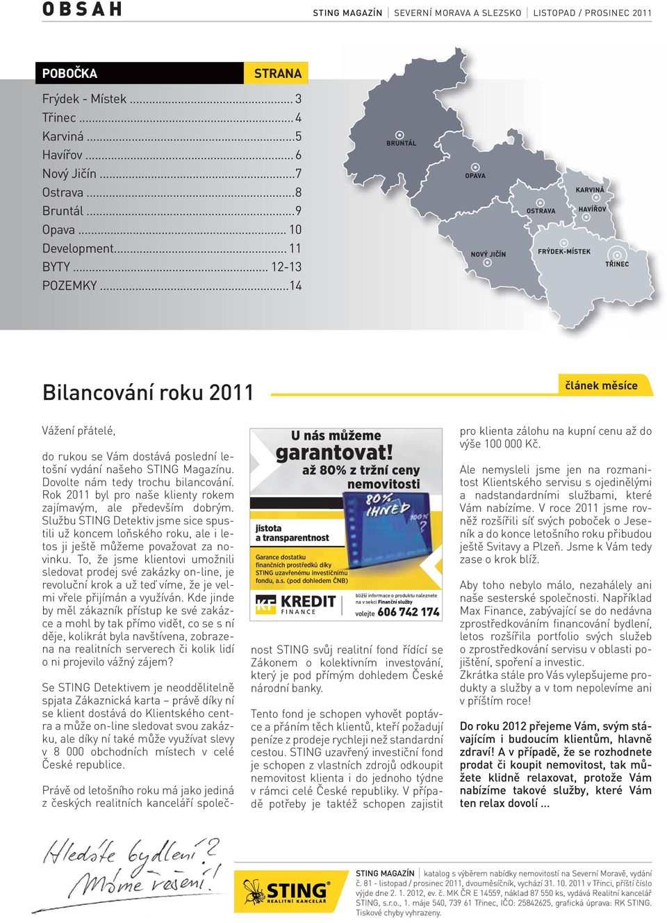 Rok 2011 byl pro naše klienty rokem zajímavým, ale především dobrým. Službu STING Detektiv jsme sice spustili už koncem loňského roku, ale i letos ji ještě můžeme považovat za novinku.