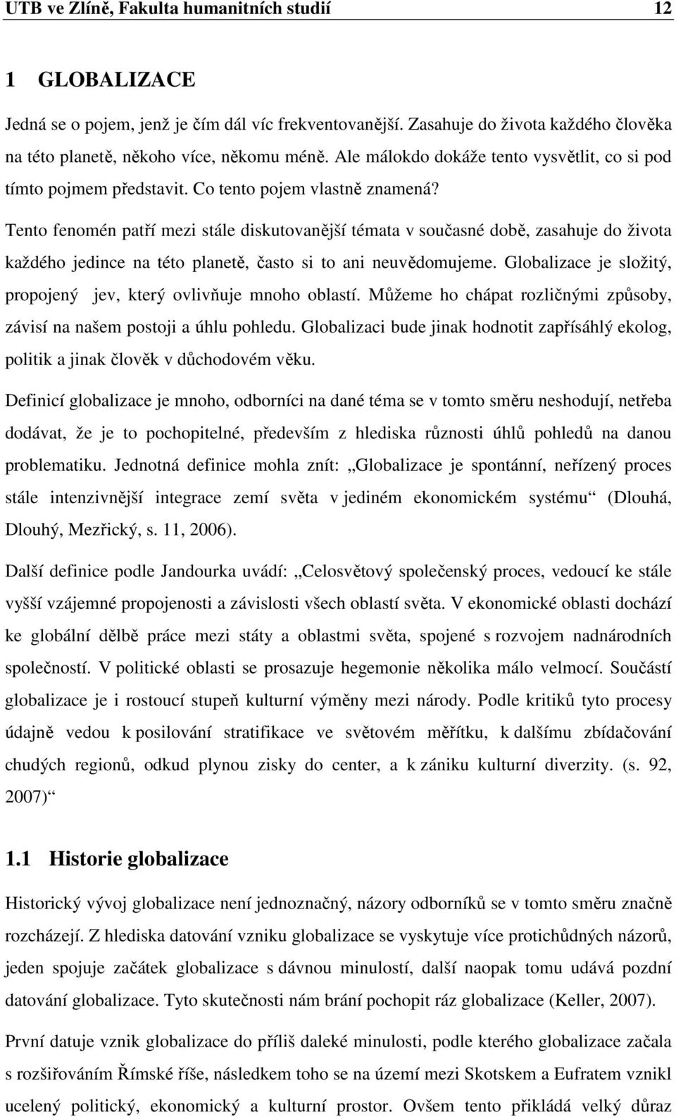 Tento fenomén patří mezi stále diskutovanější témata v současné době, zasahuje do života každého jedince na této planetě, často si to ani neuvědomujeme.