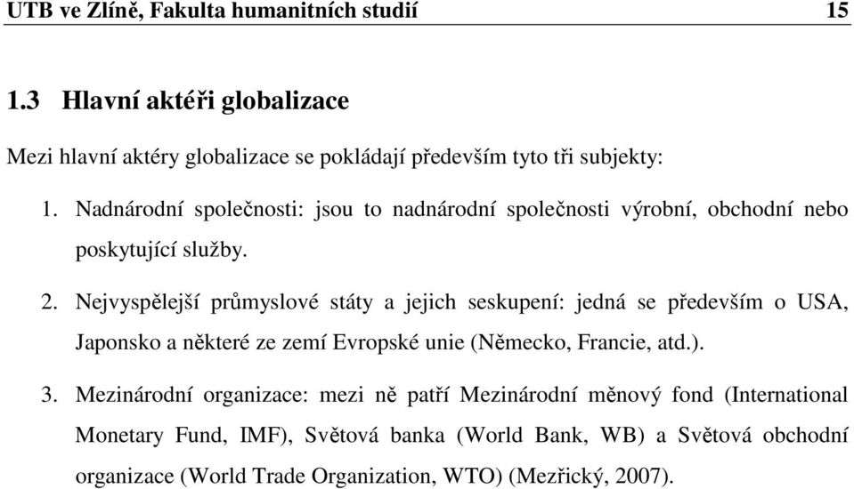 Nejvyspělejší průmyslové státy a jejich seskupení: jedná se především o USA, Japonsko a některé ze zemí Evropské unie (Německo, Francie, atd.). 3.