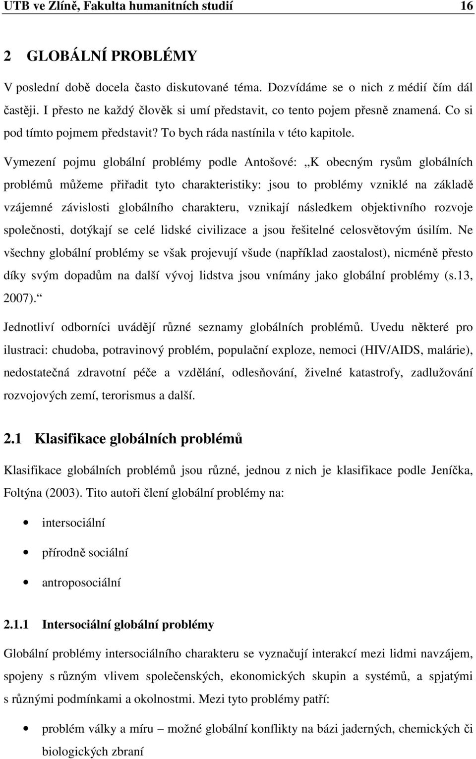 Vymezení pojmu globální problémy podle Antošové: K obecným rysům globálních problémů můžeme přiřadit tyto charakteristiky: jsou to problémy vzniklé na základě vzájemné závislosti globálního