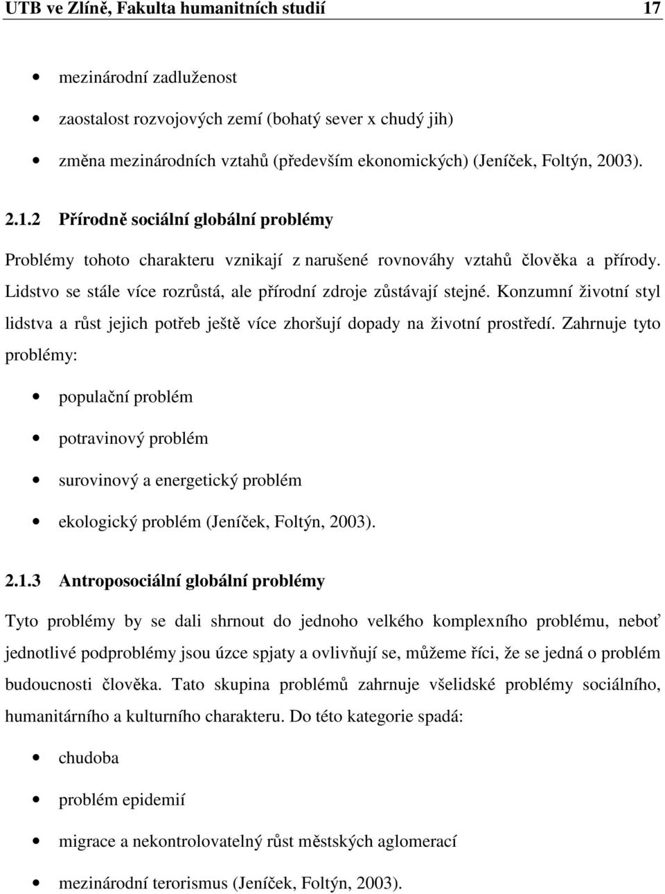 Konzumní životní styl lidstva a růst jejich potřeb ještě více zhoršují dopady na životní prostředí.