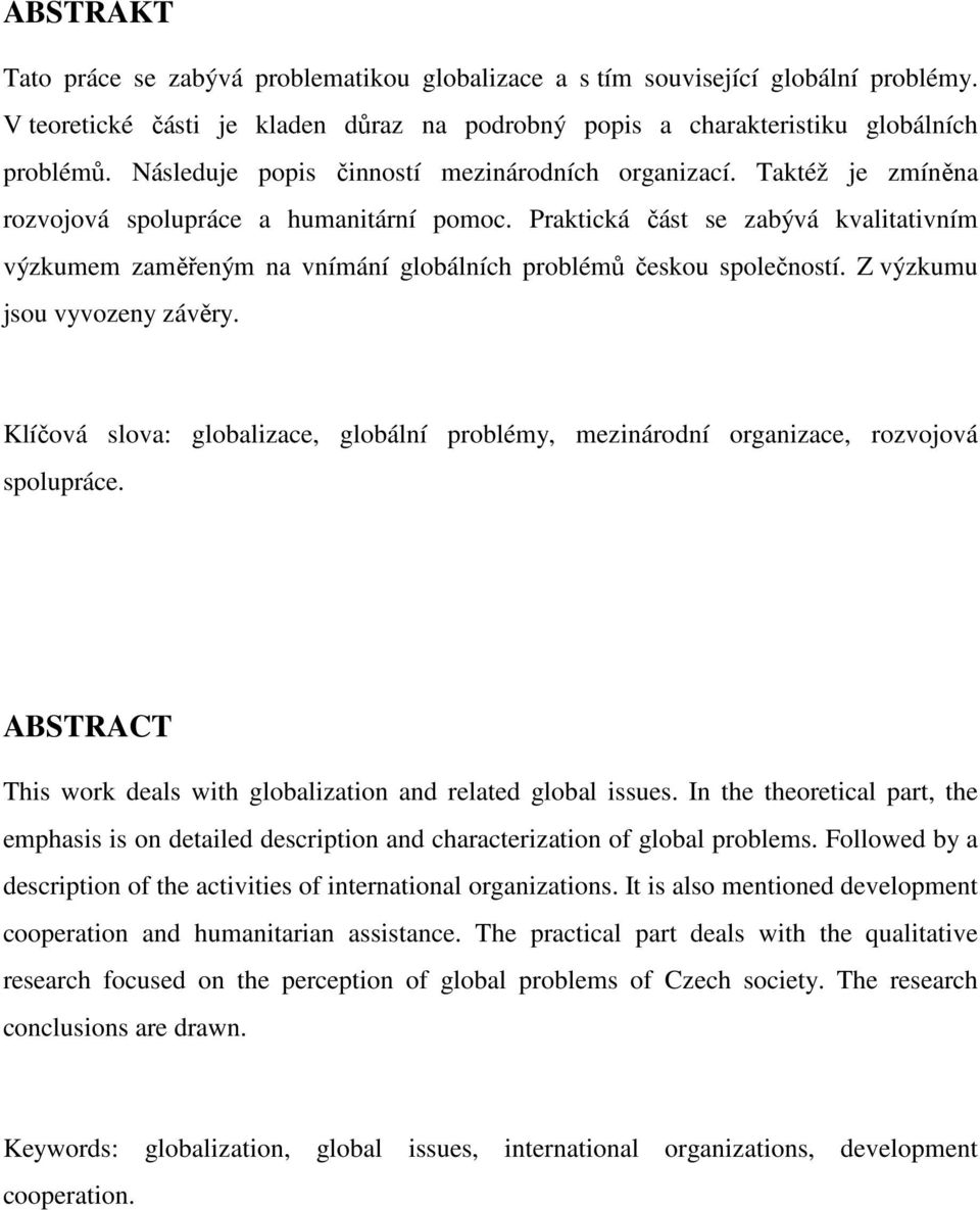 Praktická část se zabývá kvalitativním výzkumem zaměřeným na vnímání globálních problémů českou společností. Z výzkumu jsou vyvozeny závěry.
