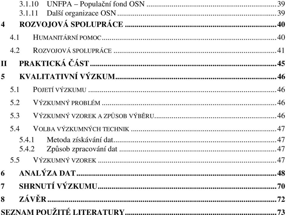 ..46 5.4 VOLBA VÝZKUMNÝCH TECHNIK...47 5.4.1 Metoda získávání dat...47 5.4.2 Způsob zpracování dat...47 5.5 VÝZKUMNÝ VZOREK.