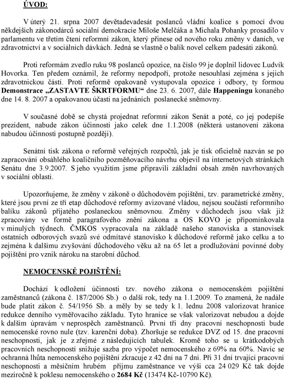 který přinese od nového roku změny v daních, ve zdravotnictví a v sociálních dávkách. Jedná se vlastně o balík novel celkem padesáti zákonů.