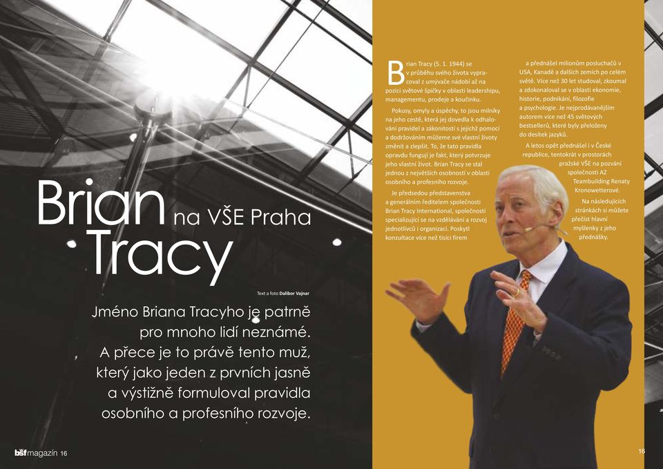 To, že tato pravidla opravdu fungují je fakt, který potvrzuje jeho vlastní život. Brian Tracy se stal jednou z největších osobností v oblasti osobního a profesního rozvoje.