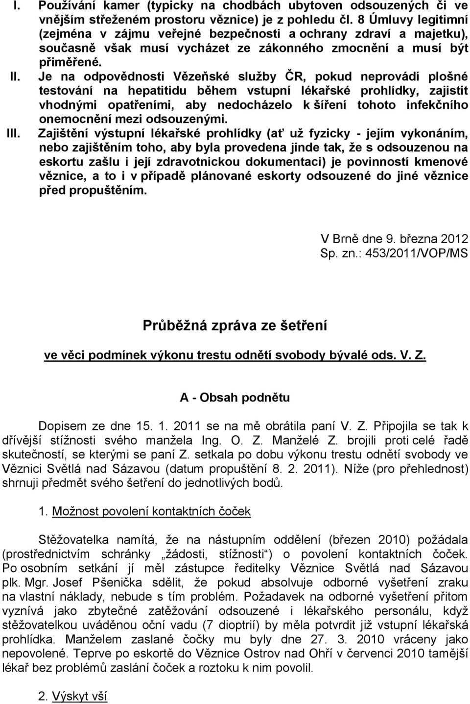Je na odpovědnosti Vězeňské služby ČR, pokud neprovádí plošné testování na hepatitidu během vstupní lékařské prohlídky, zajistit vhodnými opatřeními, aby nedocházelo k šíření tohoto infekčního