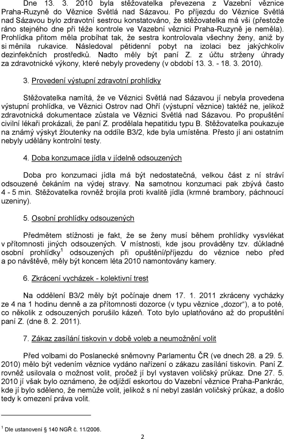 Prohlídka přitom měla probíhat tak, že sestra kontrolovala všechny ženy, aniž by si měnila rukavice. Následoval pětidenní pobyt na izolaci bez jakýchkoliv dezinfekčních prostředků.