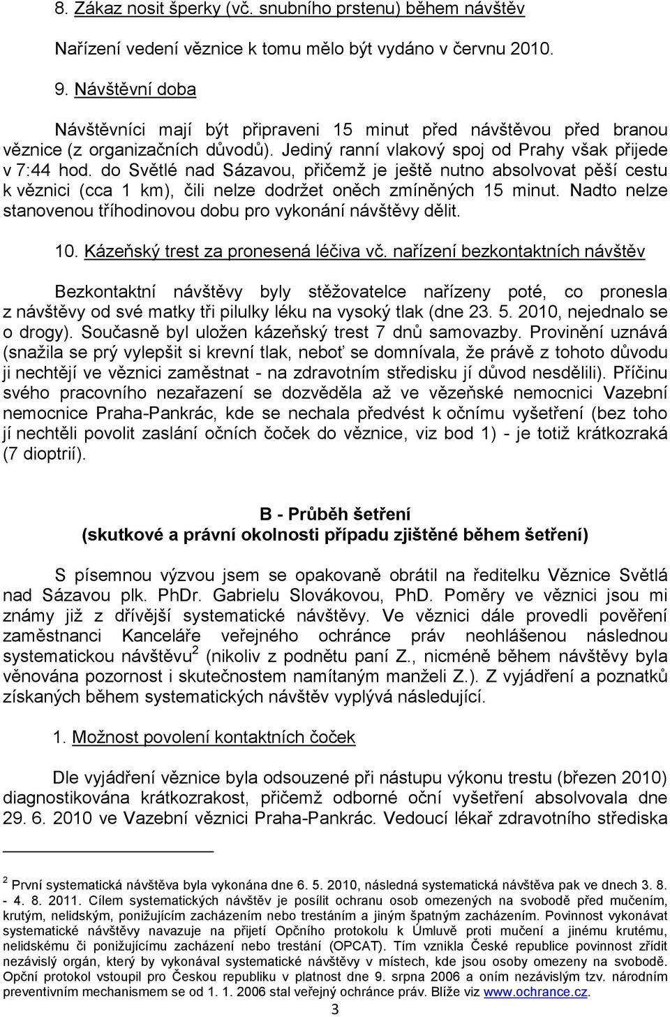 do Světlé nad Sázavou, přičemž je ještě nutno absolvovat pěší cestu k věznici (cca 1 km), čili nelze dodržet oněch zmíněných 15 minut.