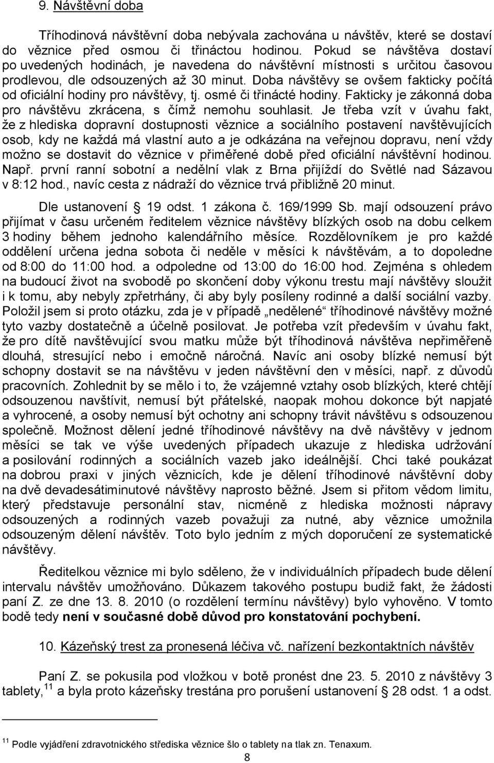 Doba návštěvy se ovšem fakticky počítá od oficiální hodiny pro návštěvy, tj. osmé či třinácté hodiny. Fakticky je zákonná doba pro návštěvu zkrácena, s čímž nemohu souhlasit.