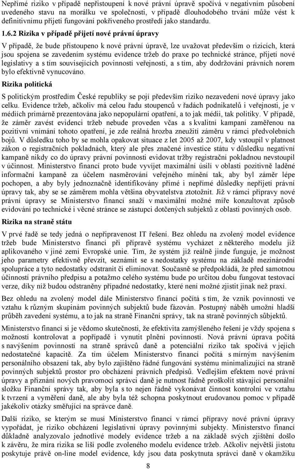 2 Rizika v případě přijetí nové právní úpravy V případě, že bude přistoupeno k nové právní úpravě, lze uvažovat především o rizicích, která jsou spojena se zavedením systému evidence tržeb do praxe