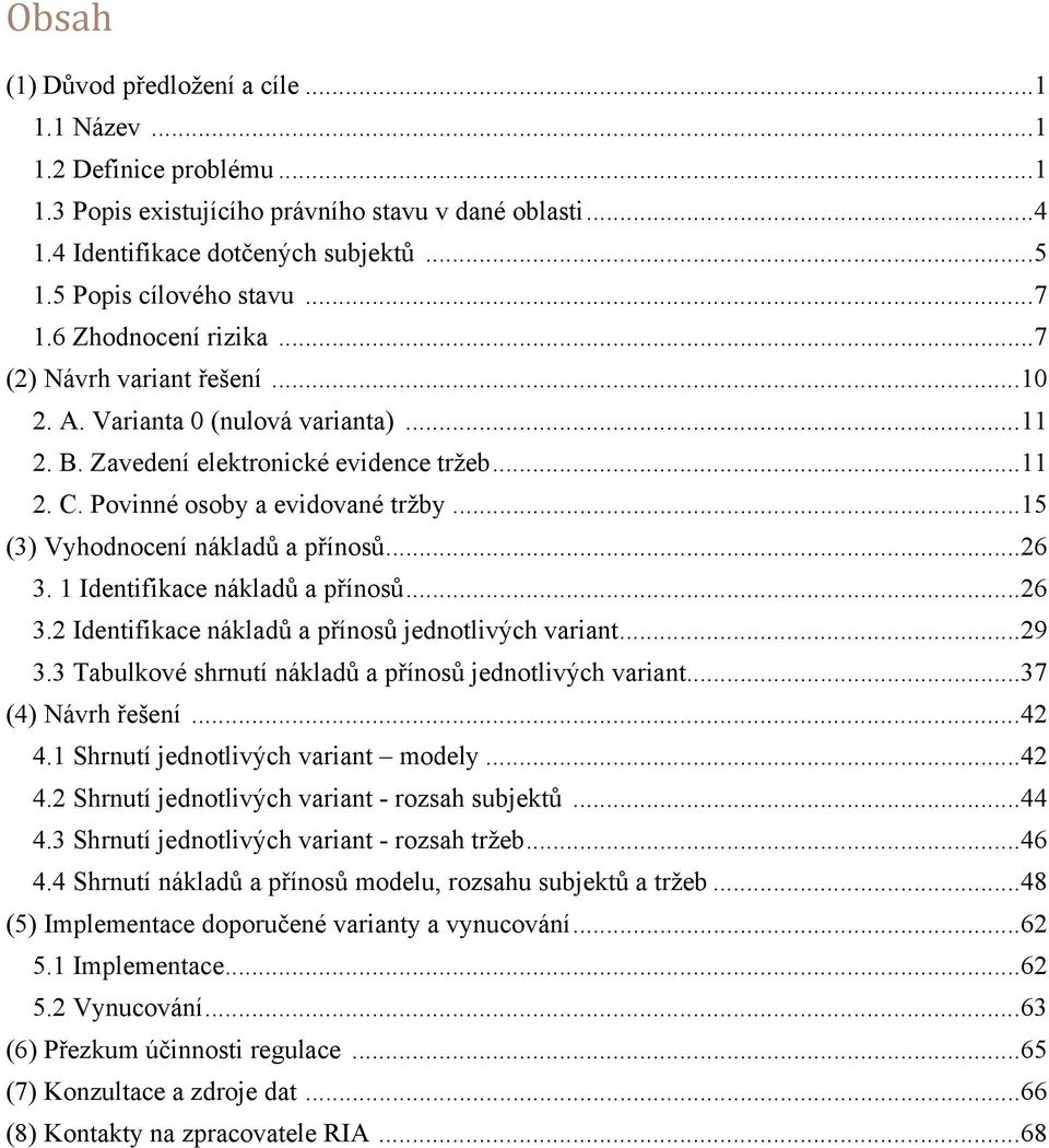 ..15 (3) Vyhodnocení nákladů a přínosů...26 3. 1 Identifikace nákladů a přínosů...26 3.2 Identifikace nákladů a přínosů jednotlivých variant...29 3.