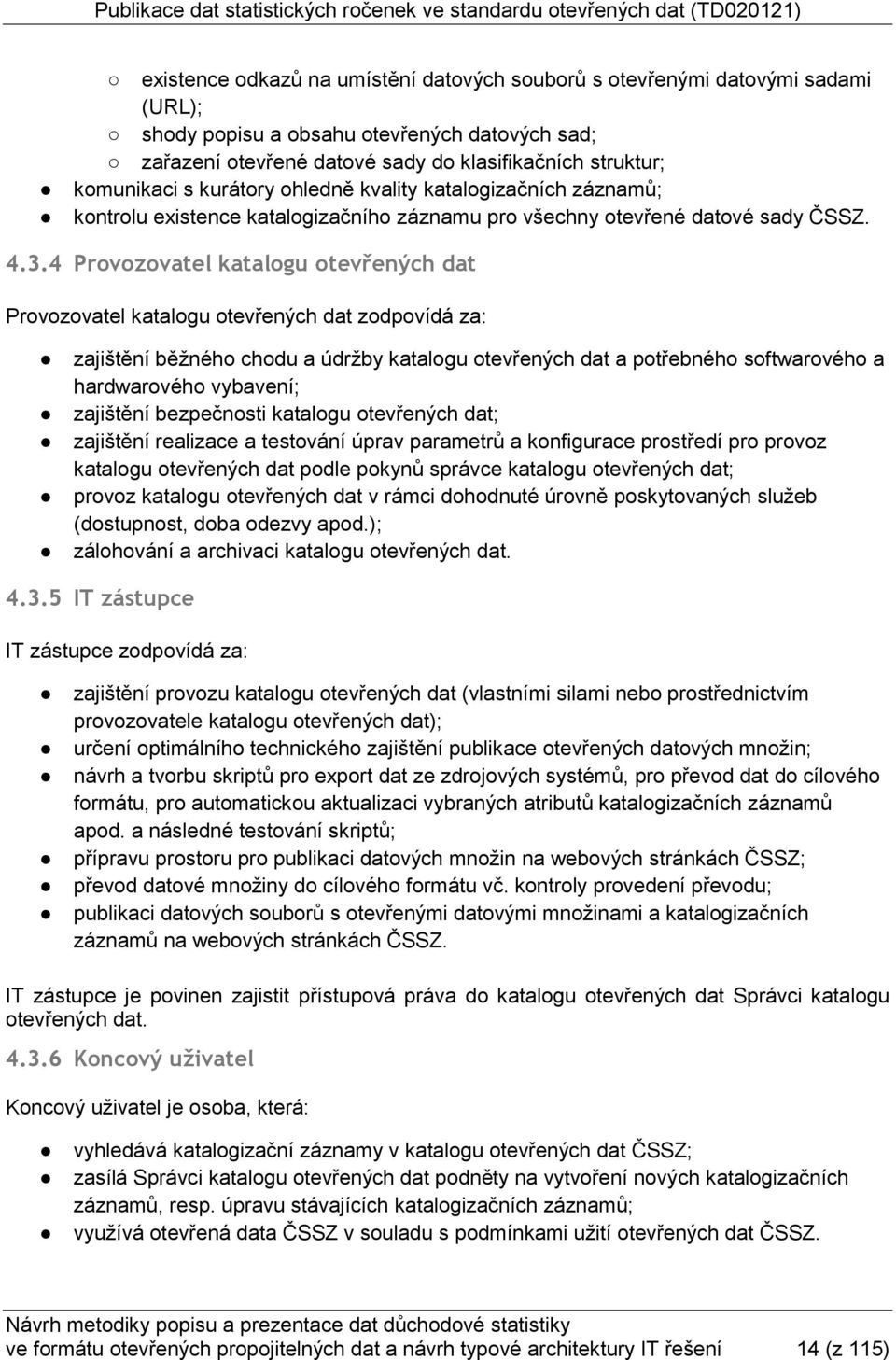 4 Provozovatel katalogu otevřených dat Provozovatel katalogu otevřených dat zodpovídá za: zajištění běžného chodu a údržby katalogu otevřených dat a potřebného softwarového a hardwarového vybavení;