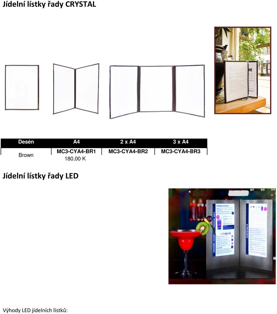 Dodávají se vždy v sadě po 3 kusech Desén A4 2 x A4 3 x A4 Brown Jídelní lístky řady LED MC3-CYA4-BR1 MC3-CYA4-BR2 MC3-CYA4-BR3 180,00 Kč 244,00 Kč 328,00 Kč Dopřejte svým hostím úžasnou podívanou na