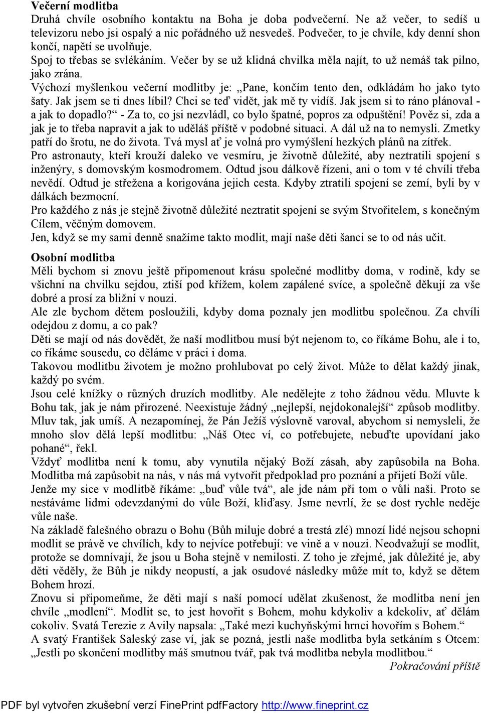 Výchozí myšlenkou večerní modlitby je: Pane, končím tento den, odkládám ho jako tyto šaty. Jak jsem se ti dnes líbil? Chci se teď vidět, jak mě ty vidíš.