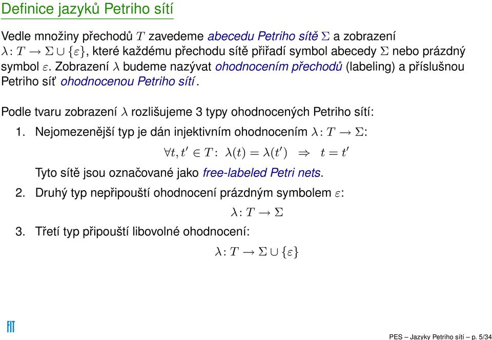 prázdný symol ε. Zorzení λ udeme nzývt ohodnoením přehodů (leling) příslušnou Petriho sít ohodnoenou Petriho sítí.