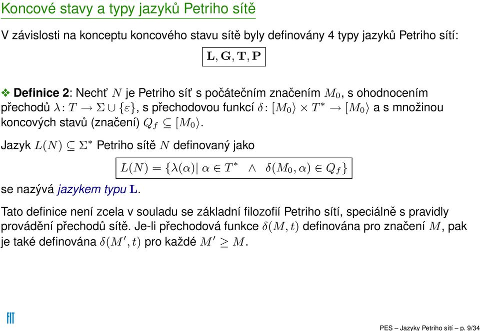 Petriho sít s počátečním znčením M 0, s ohodnoením přehodů λ: T Σ {ε}, s přehodovou funkí δ: [M 0 T [M 0 s množinou konovýh stvů (znčení) Q f [M 0.