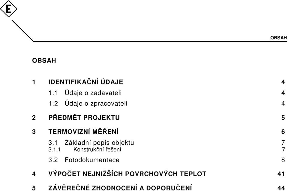 1 Základní popis objektu 7 3.1.1 Konstrukční řešení 7 3.