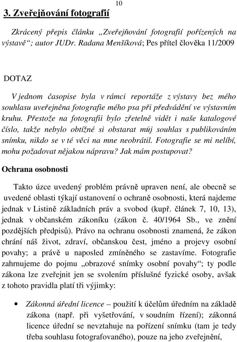 Přestože na fotografii bylo zřetelně vidět i naše katalogové číslo, takže nebylo obtížné si obstarat můj souhlas s publikováním snímku, nikdo se v té věci na mne neobrátil.