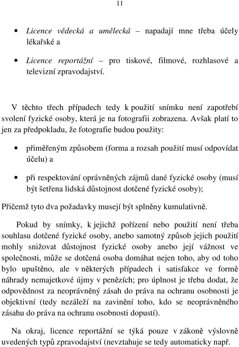 Avšak platí to jen za předpokladu, že fotografie budou použity: přiměřeným způsobem (forma a rozsah použití musí odpovídat účelu) a při respektování oprávněných zájmů dané fyzické osoby (musí být