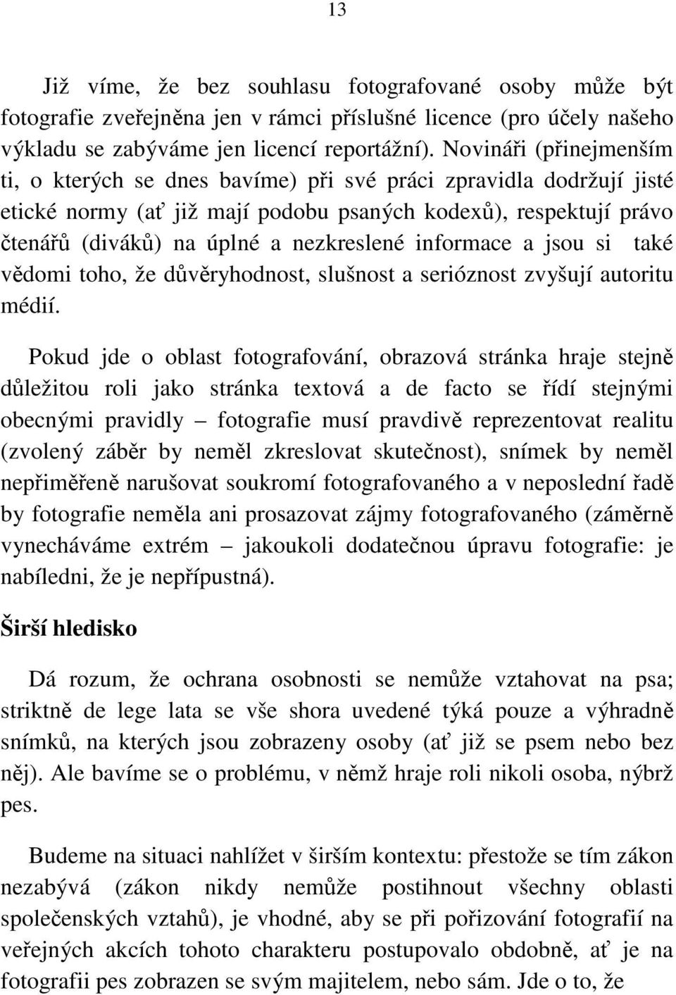 informace a jsou si také vědomi toho, že důvěryhodnost, slušnost a serióznost zvyšují autoritu médií.