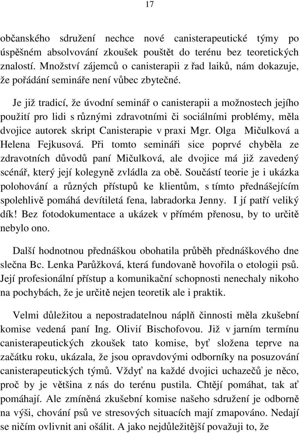 Je již tradicí, že úvodní seminář o canisterapii a možnostech jejího použití pro lidi s různými zdravotními či sociálními problémy, měla dvojice autorek skript Canisterapie v praxi Mgr.