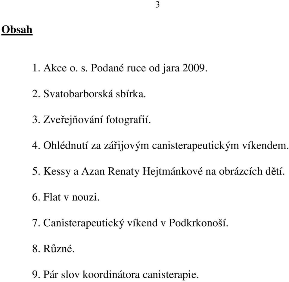 5. Kessy a Azan Renaty Hejtmánkové na obrázcích dětí. 6. Flat v nouzi. 7.