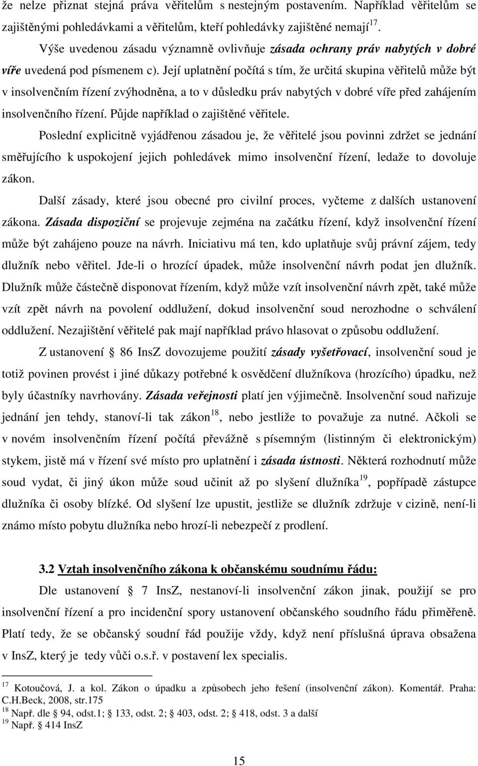 Její uplatnění počítá s tím, že určitá skupina věřitelů může být v insolvenčním řízení zvýhodněna, a to v důsledku práv nabytých v dobré víře před zahájením insolvenčního řízení.