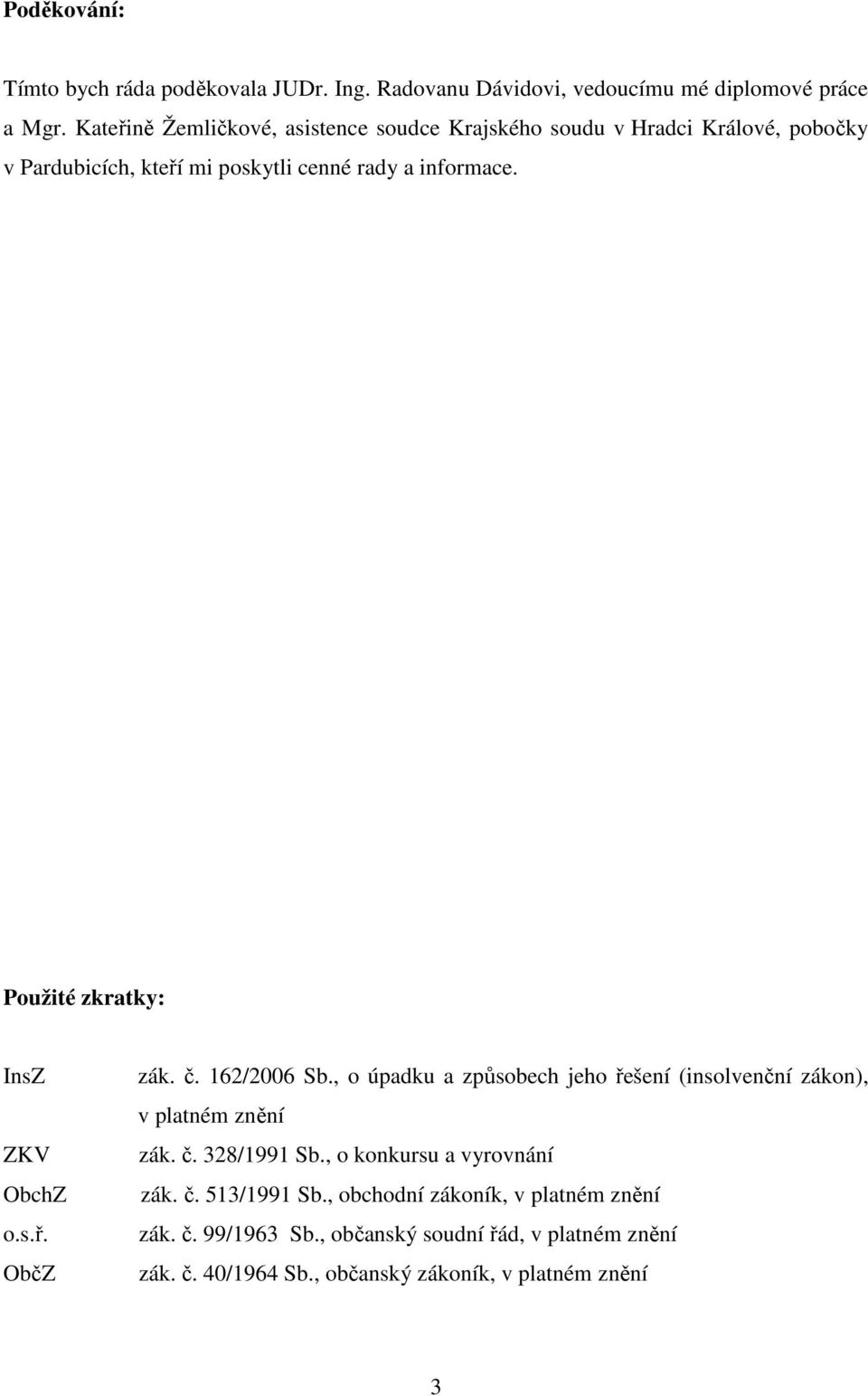 Použité zkratky: InsZ ZKV ObchZ o.s.ř. ObčZ zák. č. 162/2006 Sb., o úpadku a způsobech jeho řešení (insolvenční zákon), v platném znění zák. č. 328/1991 Sb.