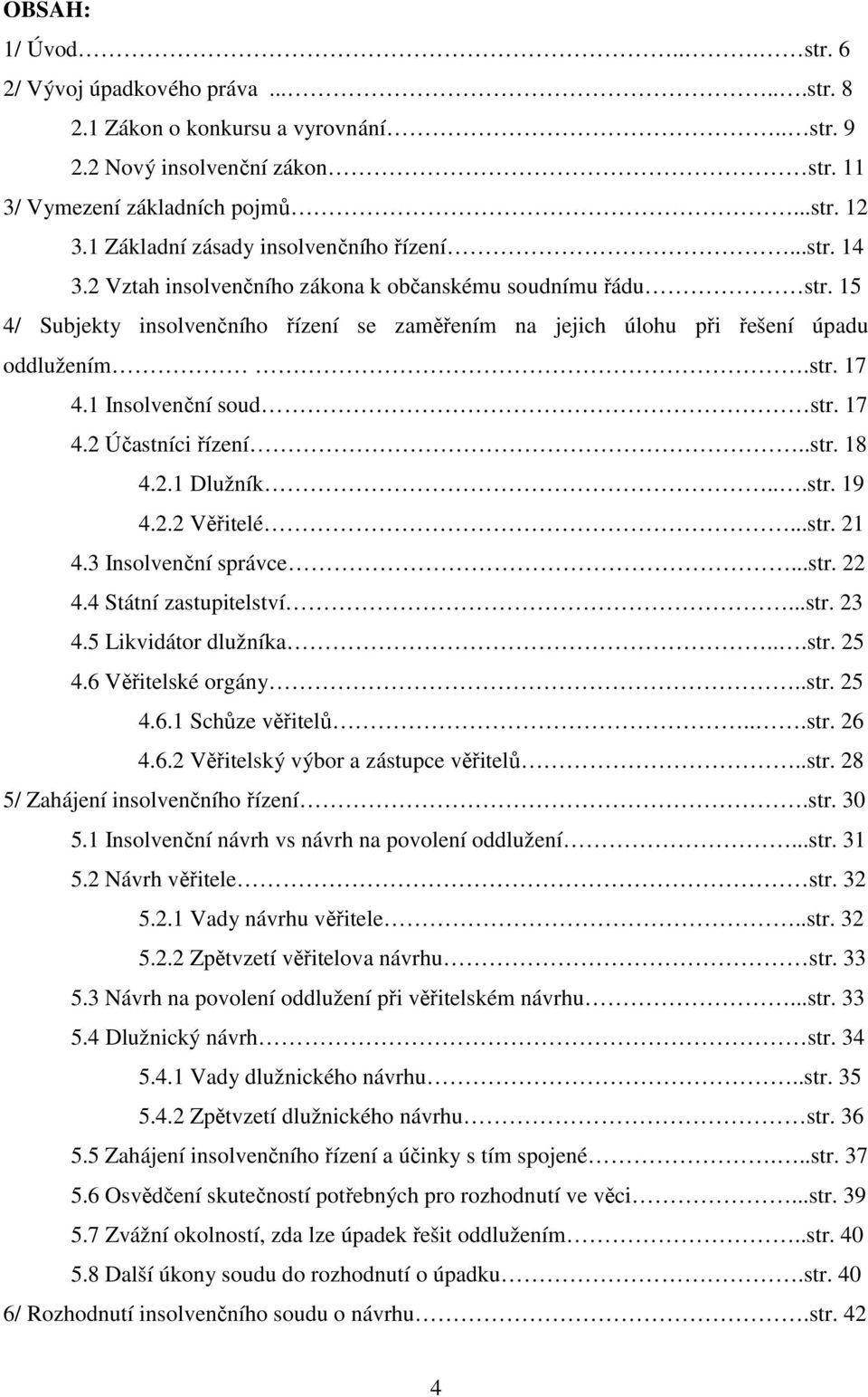 15 4/ Subjekty insolvenčního řízení se zaměřením na jejich úlohu při řešení úpadu oddlužením.str. 17 4.1 Insolvenční soud str. 17 4.2 Účastníci řízení..str. 18 4.2.1 Dlužník...str. 19 4.2.2 Věřitelé.