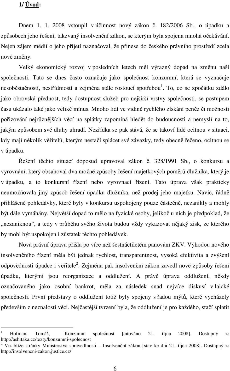 Tato se dnes často označuje jako společnost konzumní, která se vyznačuje nesoběstačností, nestřídmostí a zejména stále rostoucí spotřebou 1.