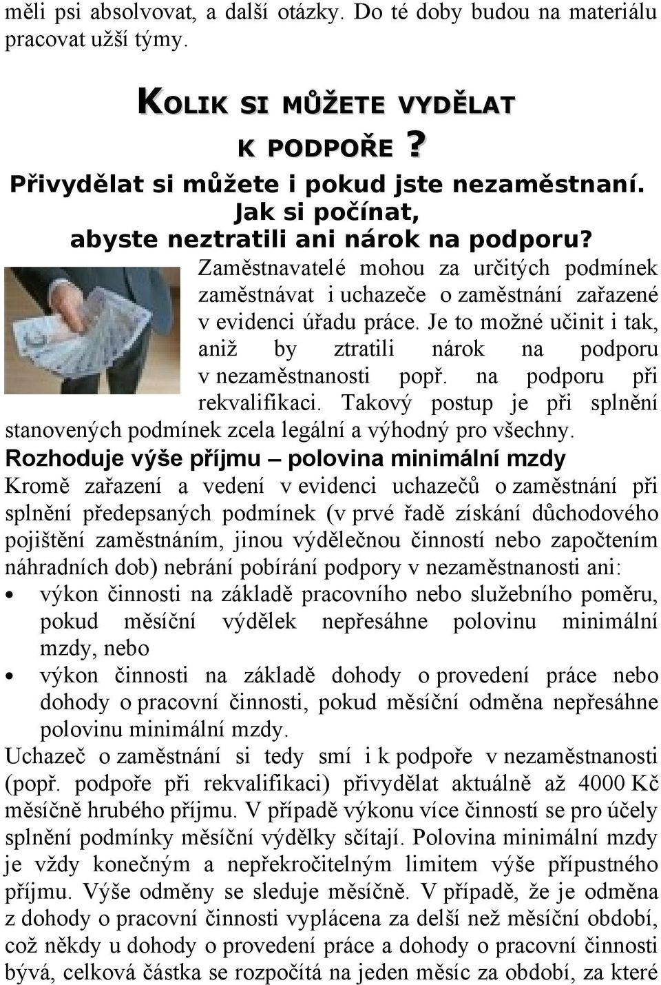 Je to možné učinit i tak, aniž by ztratili nárok na podporu v nezaměstnanosti popř. na podporu při rekvalifikaci. Takový postup je při splnění stanovených podmínek zcela legální a výhodný pro všechny.