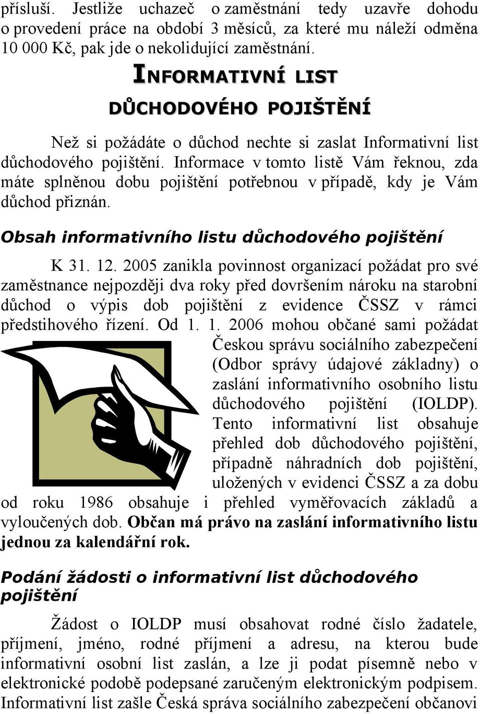 Informace v tomto listě Vám řeknou, zda máte splněnou dobu pojištění potřebnou v případě, kdy je Vám důchod přiznán. Obsah informativního listu důchodového pojištění K 31. 12.