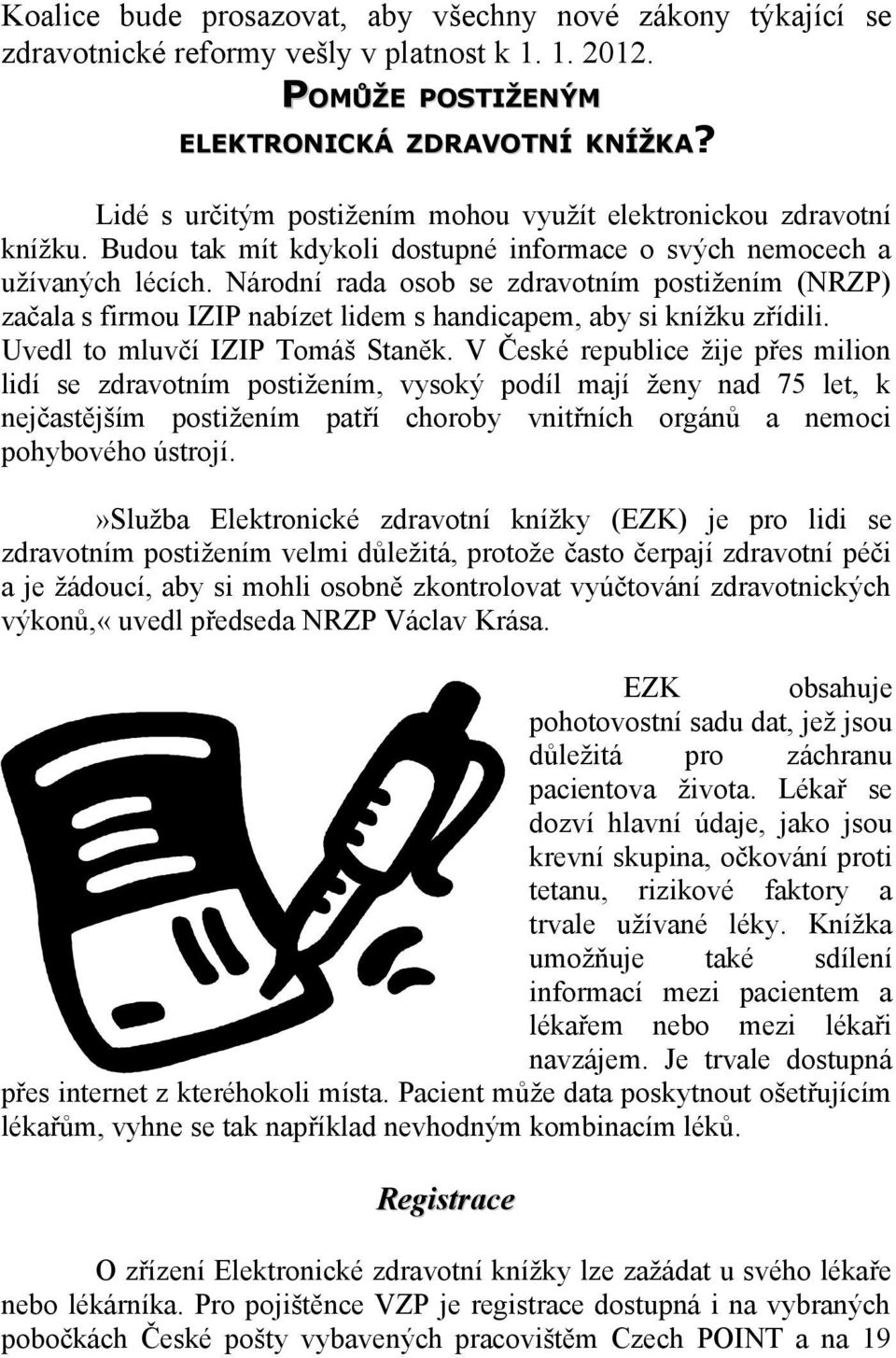 Národní rada osob se zdravotním postižením (NRZP) začala s firmou IZIP nabízet lidem s handicapem, aby si knížku zřídili. Uvedl to mluvčí IZIP Tomáš Staněk.