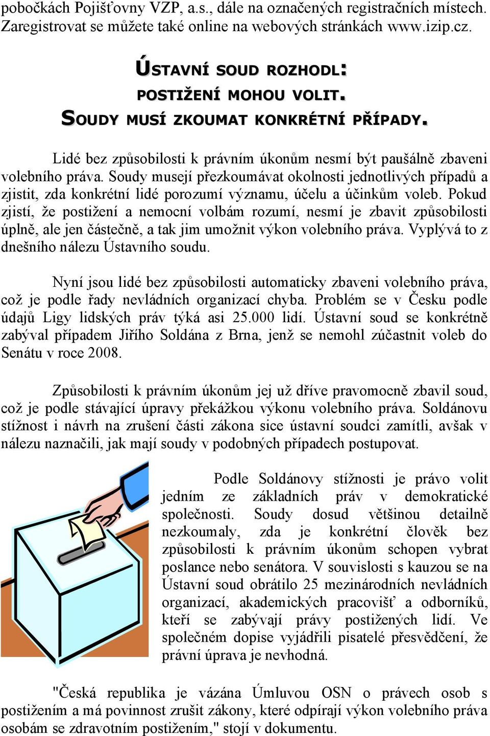 Soudy musejí přezkoumávat okolnosti jednotlivých případů a zjistit, zda konkrétní lidé porozumí významu, účelu a účinkům voleb.