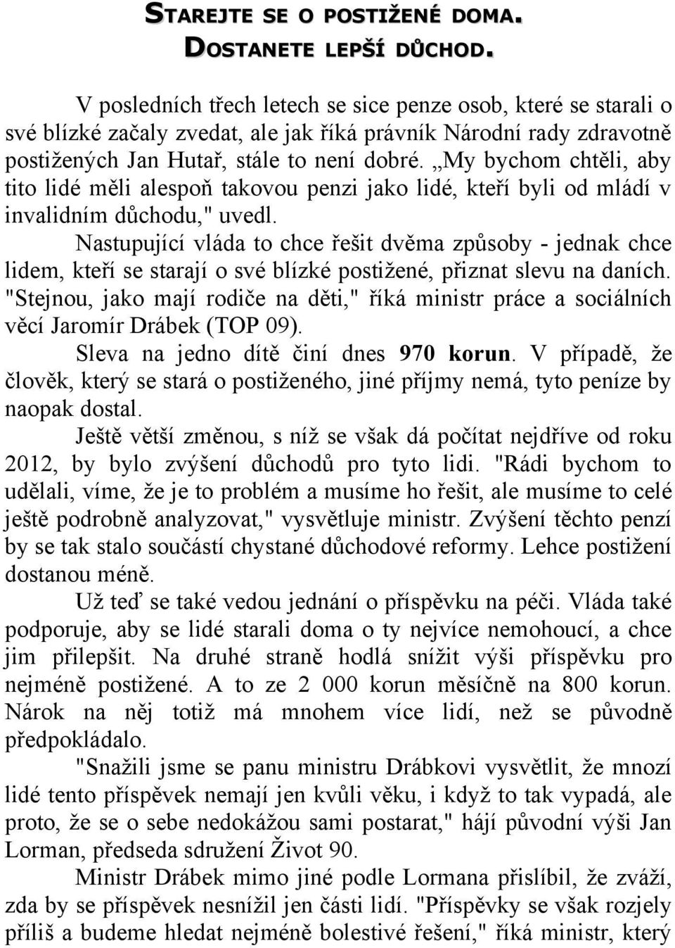 My bychom chtěli, aby tito lidé měli alespoň takovou penzi jako lidé, kteří byli od mládí v invalidním důchodu," uvedl.