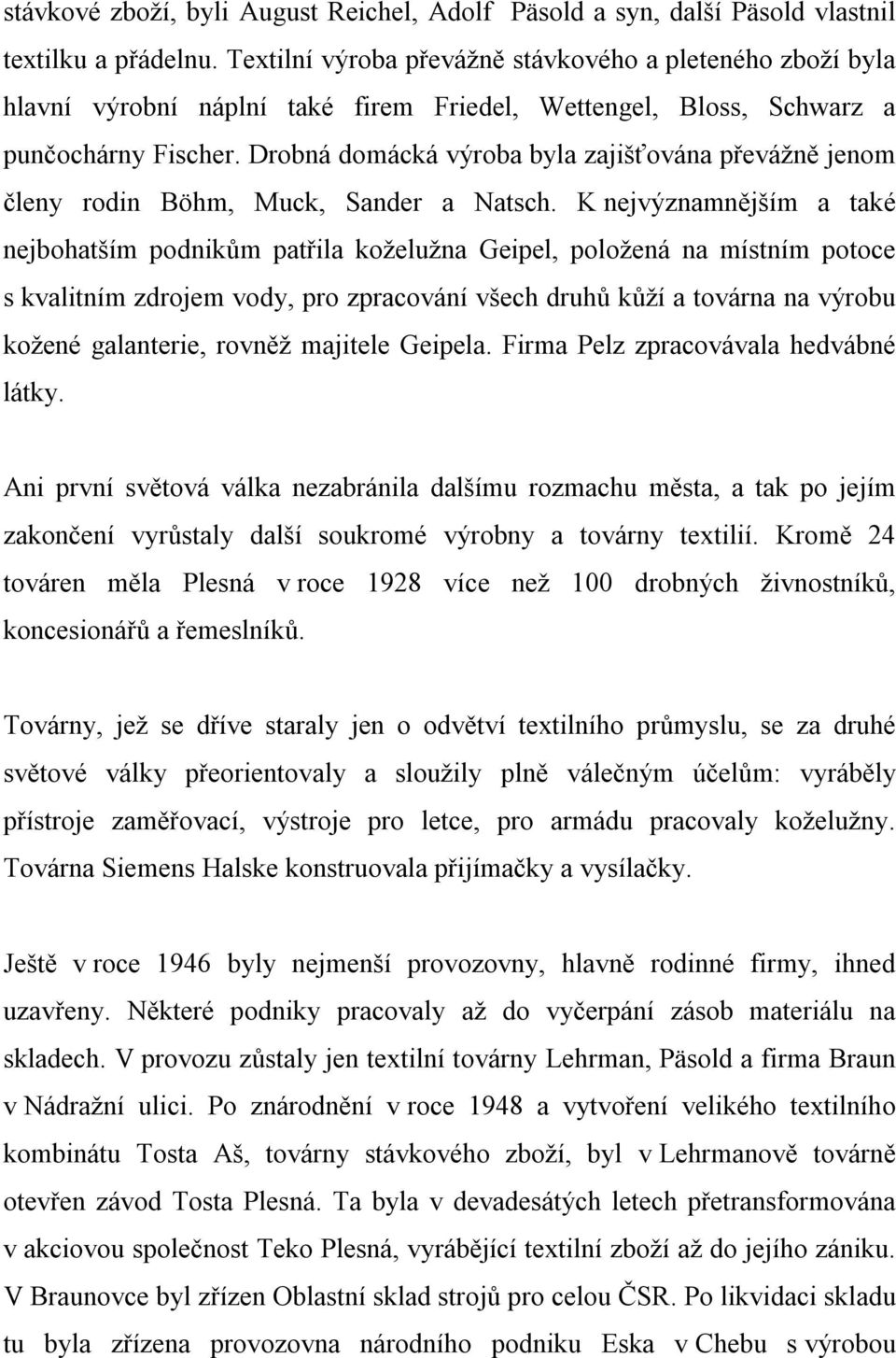 Drobná domácká výroba byla zajišťována převážně jenom členy rodin Böhm, Muck, Sander a Natsch.