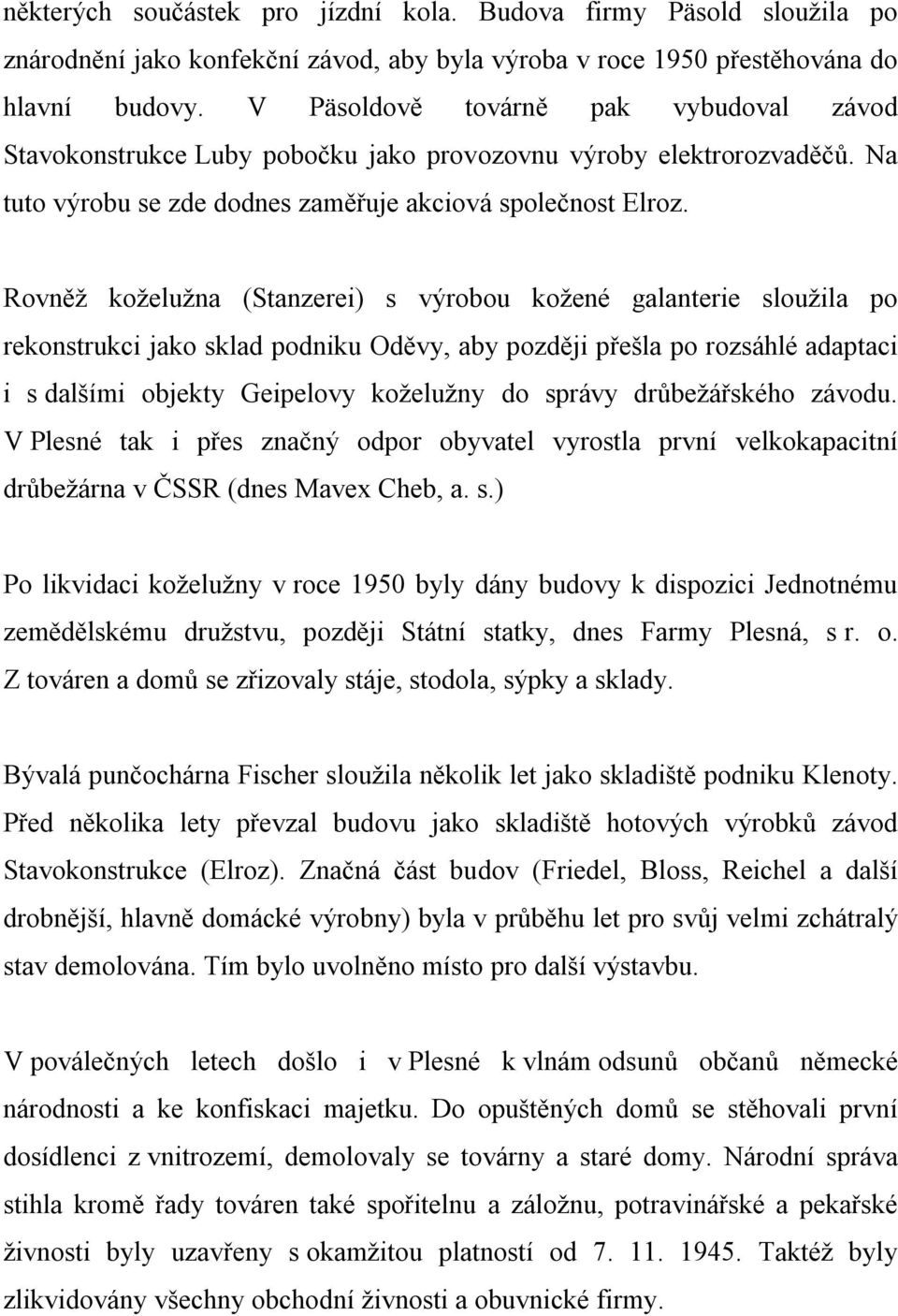 Rovněž koželužna (Stanzerei) s výrobou kožené galanterie sloužila po rekonstrukci jako sklad podniku Oděvy, aby později přešla po rozsáhlé adaptaci i s dalšími objekty Geipelovy koželužny do správy