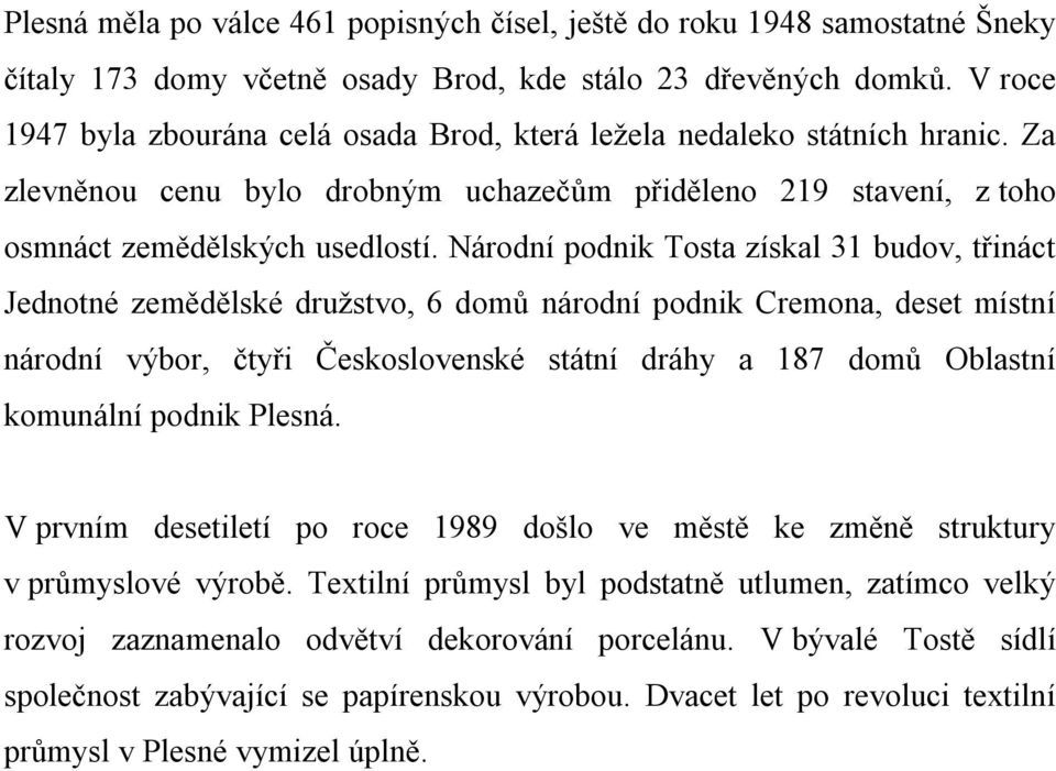 Národní podnik Tosta získal 31 budov, třináct Jednotné zemědělské družstvo, 6 domů národní podnik Cremona, deset místní národní výbor, čtyři Československé státní dráhy a 187 domů Oblastní komunální