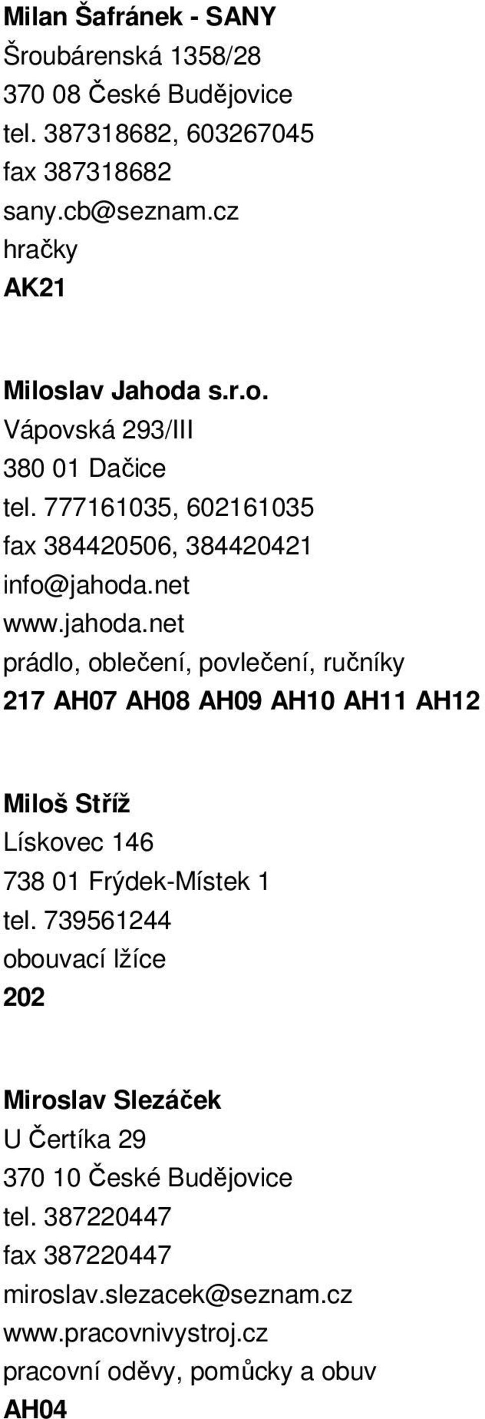 net www.jahoda.net prádlo, oblečení, povlečení, ručníky 217 AH07 AH08 AH09 AH10 AH11 AH12 Miloš Stříž Lískovec 146 738 01 Frýdek-Místek 1 tel.